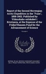 Report of the Second Norwegian Arctic Expedition in the 'Fram', 1898-1902. Published by Videnskabs-selskabet i Kristiania, at the Expense of the