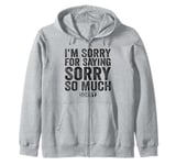 I'm Sorry For Saying Sorry So Much Zip Hoodie