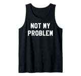 Not My Problem Shirt,I Don't Give a Damn It's Not My Problem Tank Top