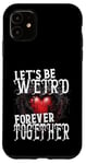 Coque pour iPhone 11 Let's Be Weird Forever Together Style gothique Saint-Valentin