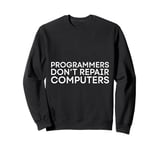 Programmers Don't Repair Computers Tech Myth Sweatshirt