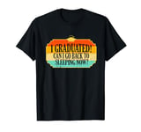 I Graduated, Can I Go Back to Sleeping Now? Sleep Graduation T-Shirt