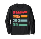 Surviving Purely Out Of Spite - Funny Retro - Life Jokes Long Sleeve T-Shirt