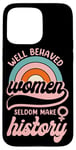 iPhone 15 Pro Max Feminist Well Behaved Women Seldom Make History Case