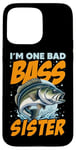 iPhone 15 Pro Max I'M ONE BAD BASS SISTER, for the fishing sis Case