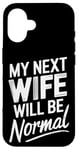 iPhone 16 Break Up My Next Wife Will Be Normal Break Up Party Divorced Case