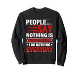 People Say Nothing Is Impossible But I Do Nothing Everyday Sweatshirt