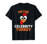 I'm The Celebrity Turkey, Funny Turkey Thanksgiving T-Shirt