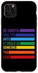 iPhone 11 Pro Max Be Careful Who You Hate It Could Be Someone You Love Case