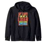 At Least I Am Not A Loser With An Appendix Zip Hoodie