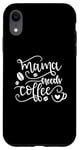 Coque pour iPhone XR Mama Needs Coffee Amateur de café drôle pour la fête des mères