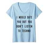 Womens I Would Date You, But You Don't Listen to Techno Fun V-Neck T-Shirt