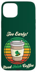 Coque pour iPhone 15 Plus St Patrick's Day Retro Too Early Need Irish Coffee to Go