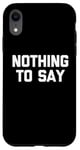 iPhone XR Nothing To Say - Funny Saying Sarcastic Cute Cool Novelty Case