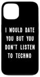 iPhone 13 I Would Date You But You Don't Listen to Techno Fun Case