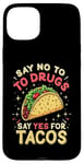 iPhone 15 Plus SAY NO TO DRUGS SAY YES FOR TACOS Taco Humor Case