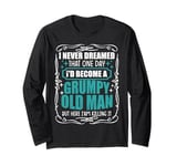 I Never Dreamed That I'd Become A Grumpy Old Man Funny Long Sleeve T-Shirt