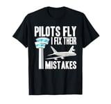 Pilots Fly I Fix Their Mistakes Air Traffic Controller T-Shirt