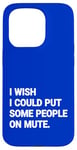 iPhone 15 Pro I Wish I Could Put Some People On Mute Funny Case