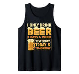 I Only Drink Beer 3 Days A Week Yesterday Today And Tomorrow Tank Top