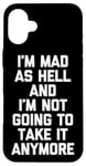 Coque pour iPhone 16 Plus I'm Mad As Hell & I'm Not Going To Take It Anymore - Drôle