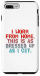 iPhone 7 Plus/8 Plus I Work From Home This Is As Dressed Up As I Get Funny Quote Case