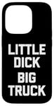 iPhone 14 Pro Little Dick (Big Truck) Fun Saying Trucker Truck Owner Truck Case