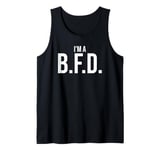 BFD Im a Big Deal Big Flippin' Deal Big Fat Deal I'm a BFD Tank Top