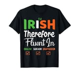 I'm Irish therefore fluent in English sarcasm smartasses Tee T-Shirt