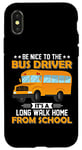 iPhone X/XS Bus Nice To The School Bus Driver It's A Long Walk Home Case