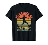 I'd Rather Be Playing Dodgeball Dodge Ball Game T-Shirt