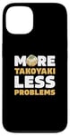 iPhone 13 More Takoyaki Less Problems Octopus Balls Japanese Food Fans Case