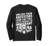 Unless Your Ancestors Look Like This Probably An Immigrant Long Sleeve T-Shirt