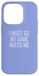 iPhone 14 Pro I Must Go My Game Needs Me Funny Gamer Case