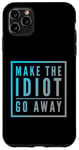 Coque pour iPhone 11 Pro Max Faites en sorte que l'idiot s'en aille