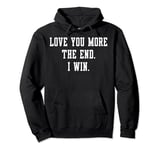 Valentine's Day Funny - I Love You More The End I Win Pullover Hoodie