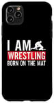 iPhone 11 Pro Max I Am Wrestling Born On The Mat Game Wrestler Catch Wrestling Case