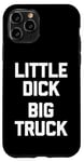 iPhone 11 Pro Little Dick (Big Truck) Fun Saying Trucker Truck Owner Truck Case