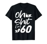 Oh Shit I'm 60 Year Old Birthday 60th B-Day Party Father Day T-Shirt