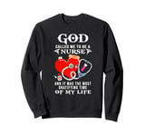 God called me to be a nurse it was the most gratifying time Sweatshirt