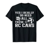 Yes I Really Do Need All These RC Cars Remote Control Car T-Shirt