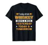 I Only Drink Whiskey 3 Days A Week Yesterday Today Tomorrow T-Shirt