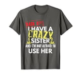 Back Off I Have A Crazy Sister And I'm Not Afraid To Use Her T-Shirt