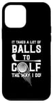 iPhone 12 mini It Takes A Lot Of Balls To Golf The Way I Do! Case