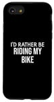 iPhone SE (2020) / 7 / 8 Funny Bike Lover I'd Rather Be Riding My Bike Case