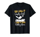 You Call It Empty Nest I Call It New Hobby Room T-Shirt