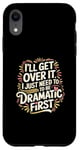 Coque pour iPhone XR I'll Get Over It I Just Need To Be Dramatic First |-