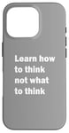 iPhone 16 Pro Learn how to think not what to think Case