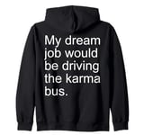 My Dream Job Would Be Driving The Karma Bus Funny Zip Hoodie