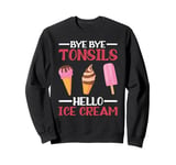 Tonsillectomy Bye Bye Tonsils Hello Ice Cream Sweatshirt